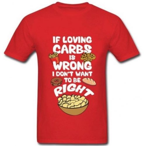 If Loving Carbs is Wrong T Shirt photo review